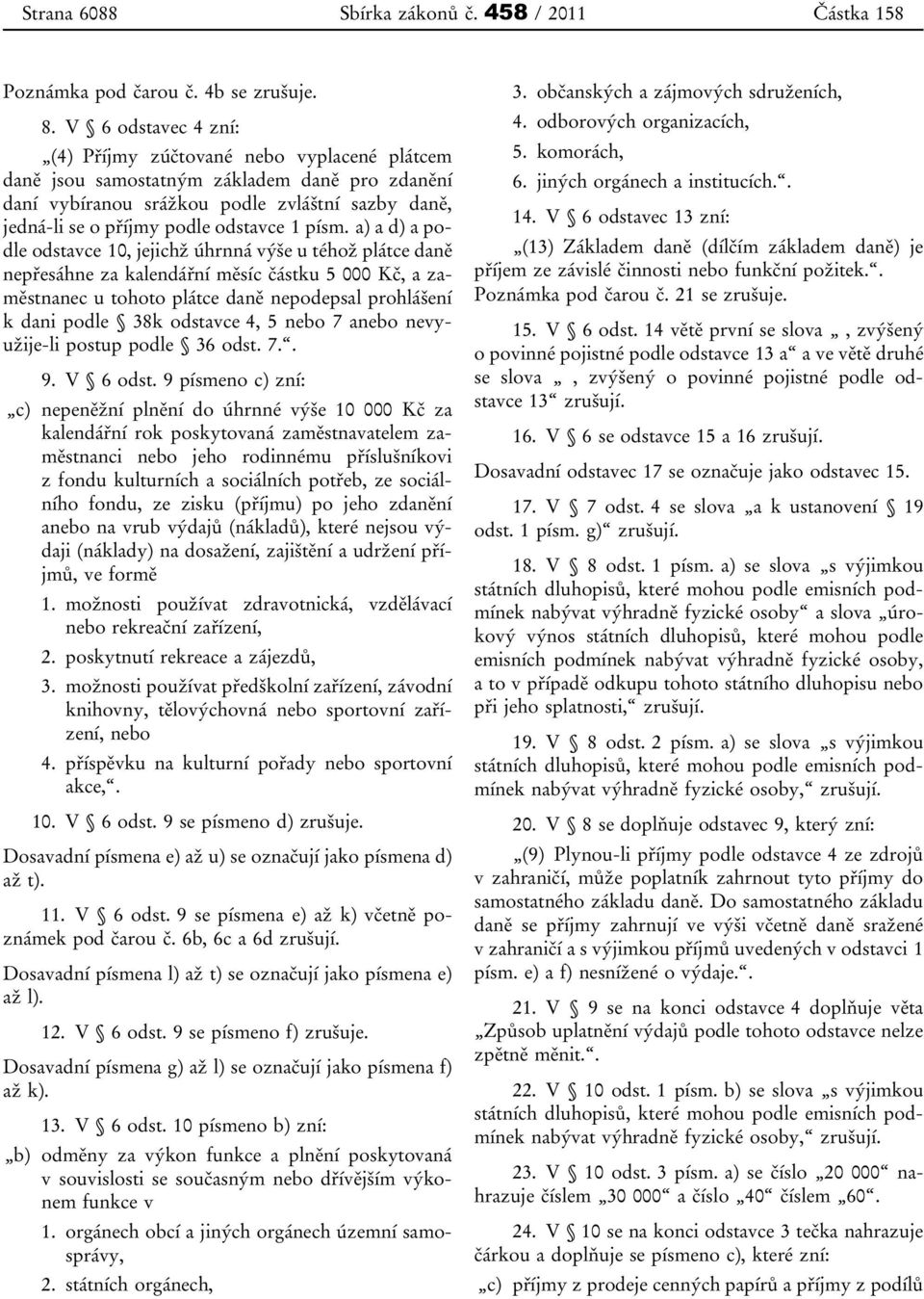 písm. a) a d) a podle odstavce 10, jejichž úhrnná výše u téhož plátce daně nepřesáhne za kalendářní měsíc částku 5 000 Kč, a zaměstnanec u tohoto plátce daně nepodepsal prohlášení k dani podle 38k