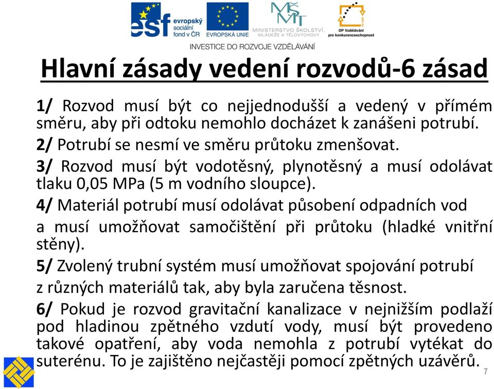 4/ Materiál potrubí musí odolávat působení odpadních vod a musí umožňovat samočištění při průtoku (hladké vnitřní stěny).