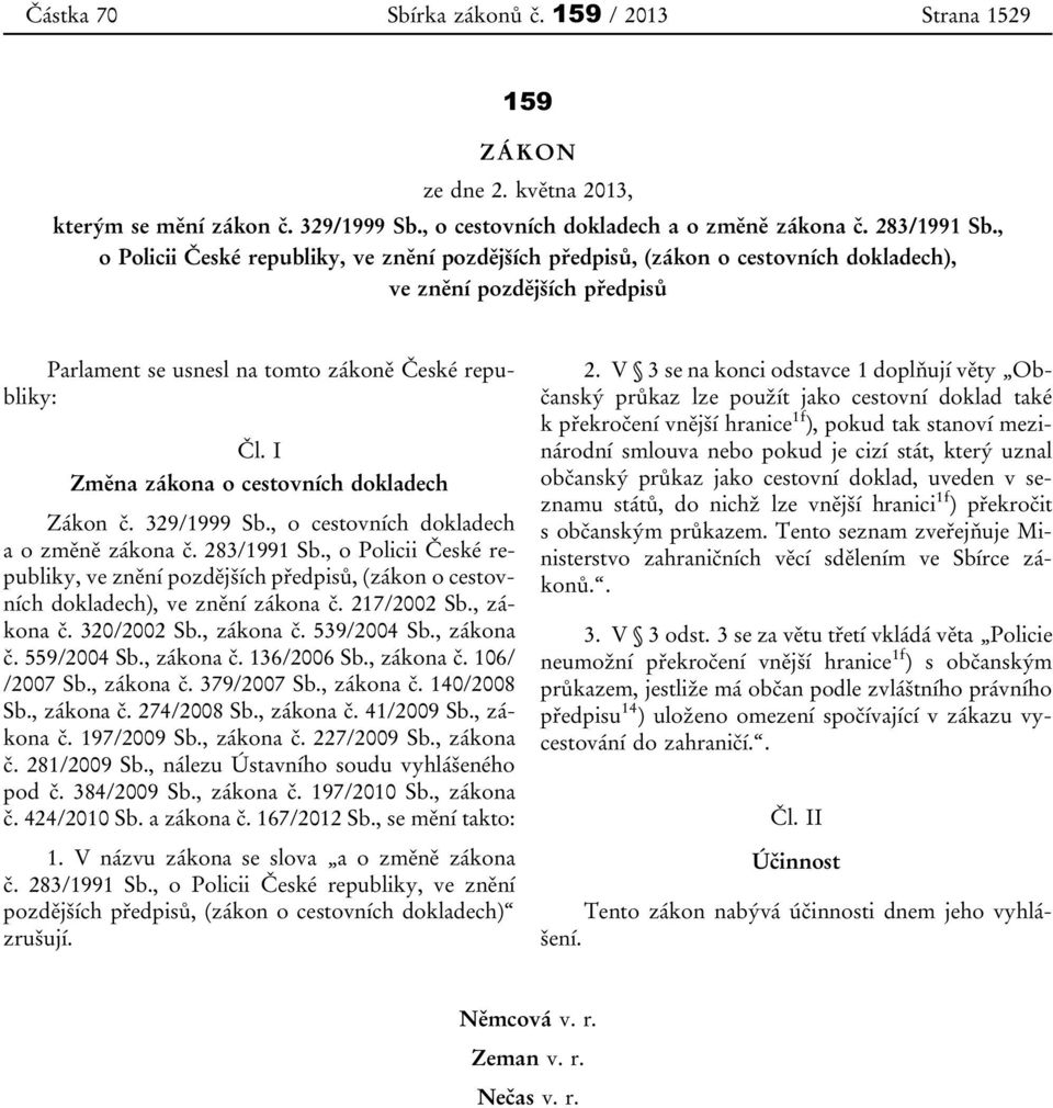 I Změna zákona o cestovních dokladech Zákon č. 329/1999 Sb., o cestovních dokladech a o změně zákona č. 283/1991 Sb.