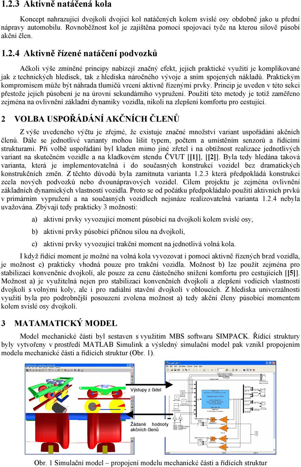 4 Aktivně řízené natáčení podvozků Ačkoli výše zmíněné principy nabízejí značný efekt, jejich praktické využití je komplikované jak z technických hledisek, tak z hlediska náročného vývoje a sním