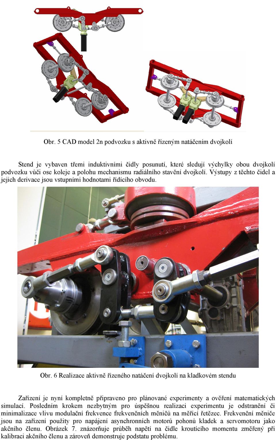 6 Realizace aktivně řízeného natáčení dvojkolí na kladkovém stendu Zařízení je nyní kompletně připraveno pro plánované experimenty a ověření matematických simulací.