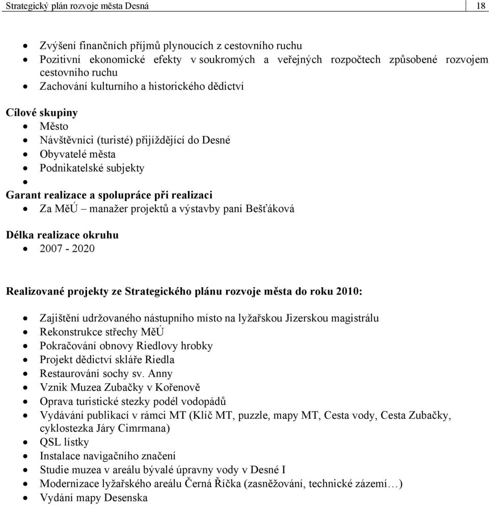 manažer projektů a výstavby paní Bešťáková Délka realizace okruhu 2007-2020 Realizované projekty ze Strategického plánu rozvoje města do roku 2010: Zajištění udržovaného nástupního místo na lyžařskou