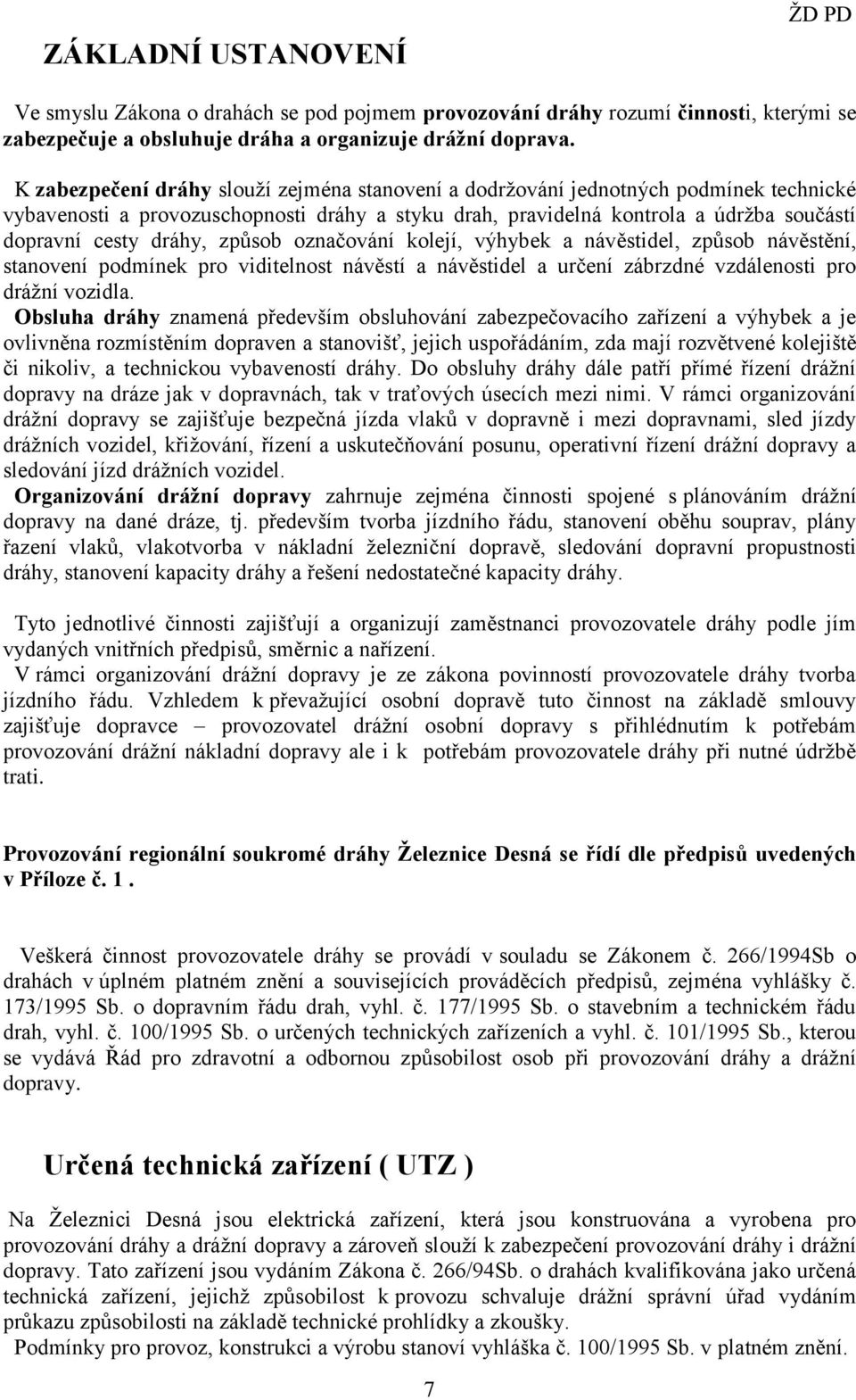 způsob označování kolejí, výhybek a návěstidel, způsob návěstění, stanovení podmínek pro viditelnost návěstí a návěstidel a určení zábrzdné vzdálenosti pro drážní vozidla.