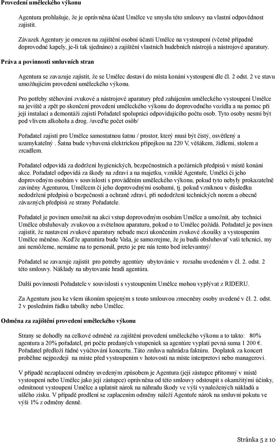 Práva a povinnosti smluvních stran Agentura se zavazuje zajistit, že se Umělec dostaví do místa konání vystoupení dle čl. 2 odst. 2 ve stavu umožňujícím provedení uměleckého výkonu.