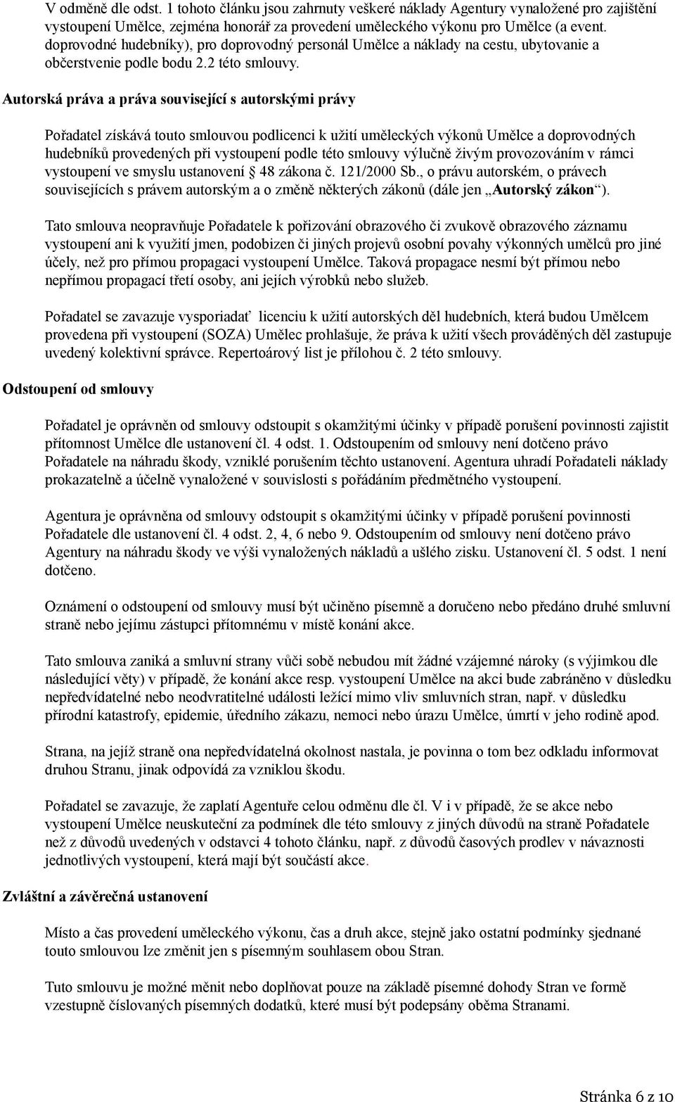 Autorská práva a práva související s autorskými právy Pořadatel získává touto smlouvou podlicenci k užití uměleckých výkonů Umělce a doprovodných hudebníků provedených při vystoupení podle této