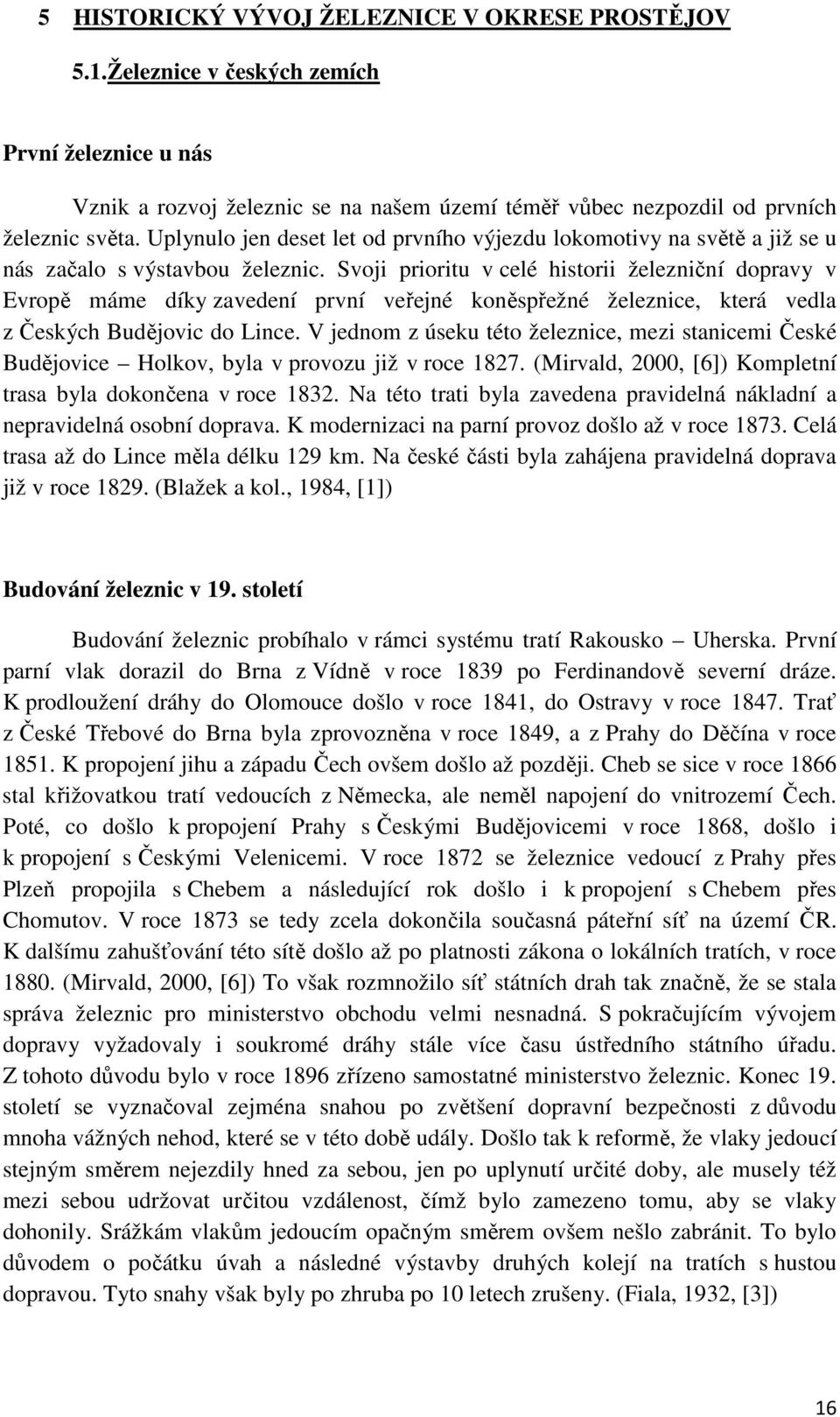 Svoji prioritu v celé historii železniční dopravy v Evropě máme díky zavedení první veřejné koněspřežné železnice, která vedla z Českých Budějovic do Lince.