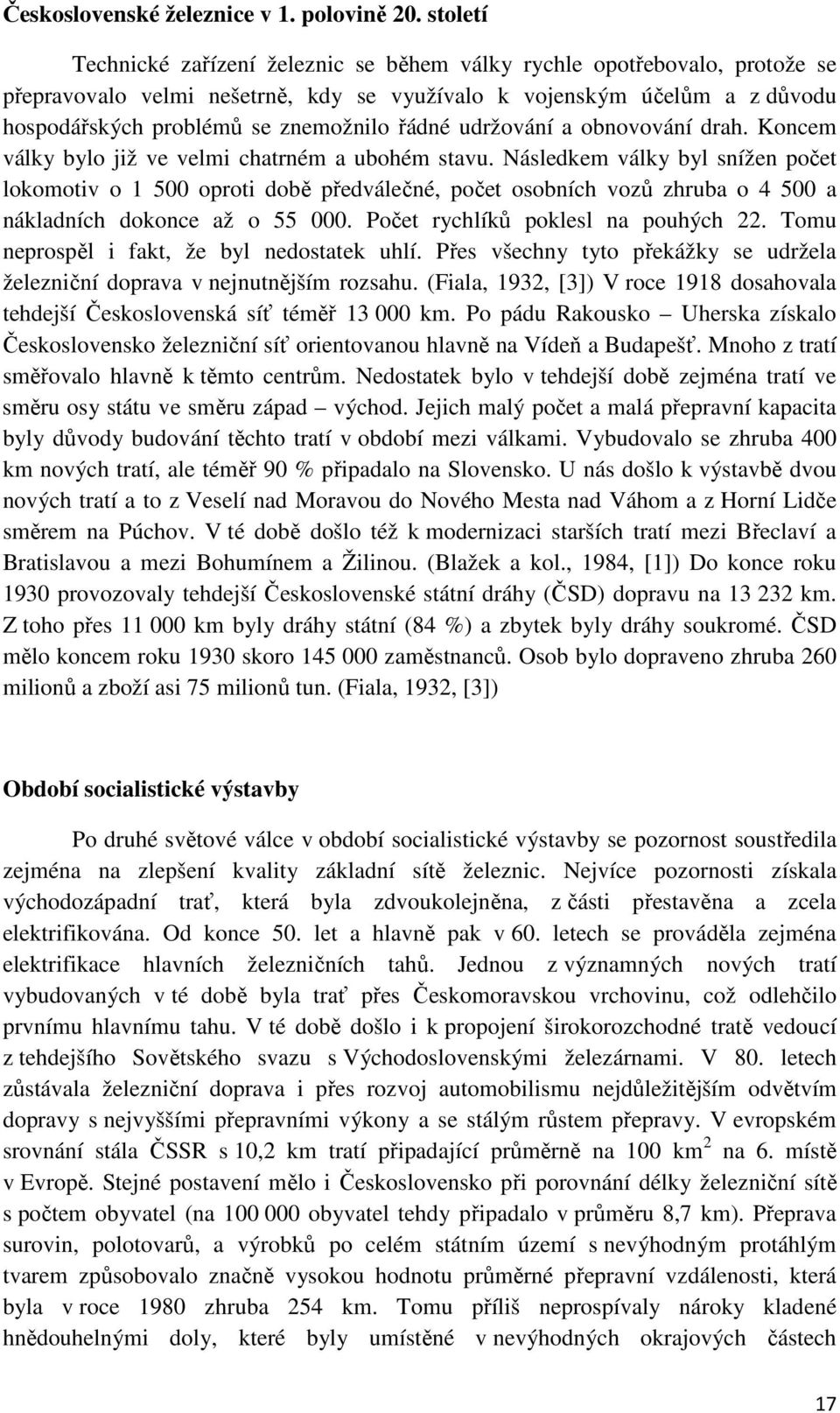 řádné udržování a obnovování drah. Koncem války bylo již ve velmi chatrném a ubohém stavu.