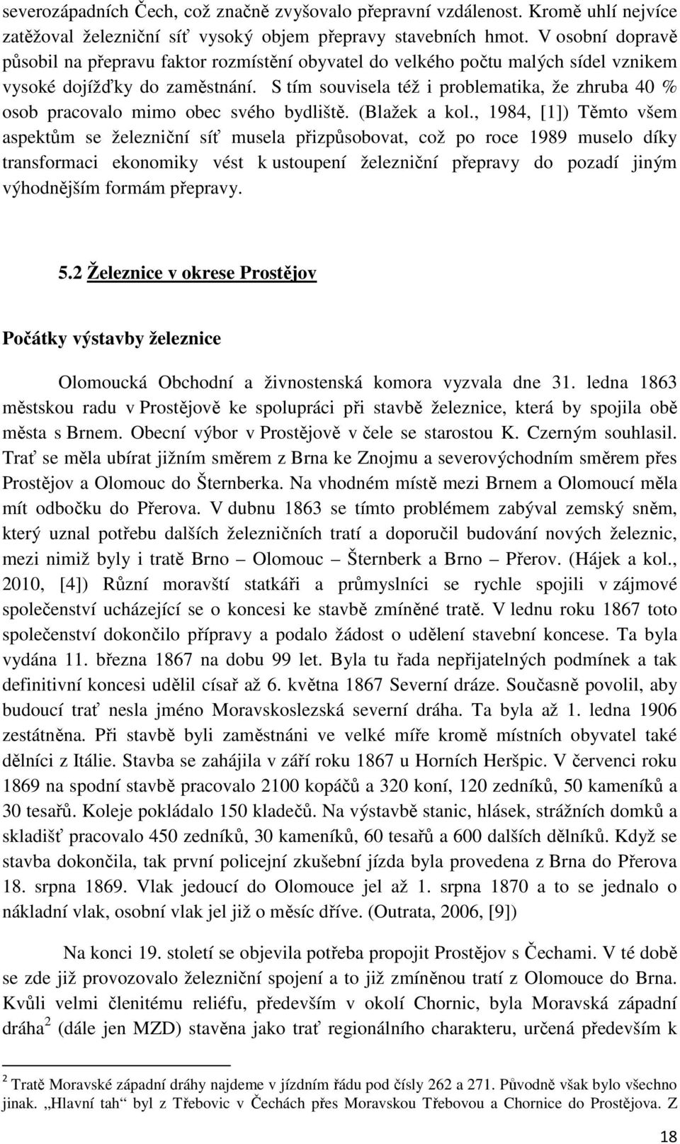 S tím souvisela též i problematika, že zhruba 40 % osob pracovalo mimo obec svého bydliště. (Blažek a kol.