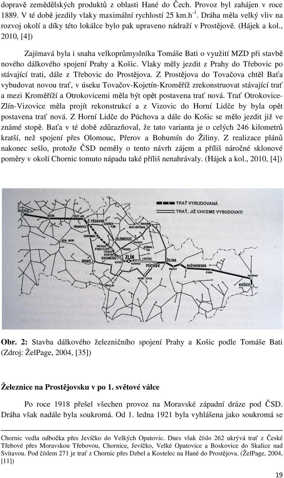 , 2010, [4]) Zajímavá byla i snaha velkoprůmyslníka Tomáše Bati o využití MZD při stavbě nového dálkového spojení Prahy a Košic.