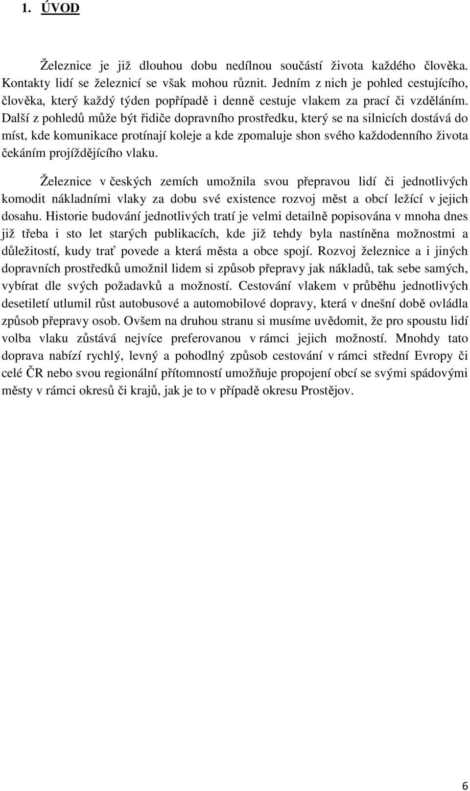 Další z pohledů může být řidiče dopravního prostředku, který se na silnicích dostává do míst, kde komunikace protínají koleje a kde zpomaluje shon svého každodenního života čekáním projíždějícího