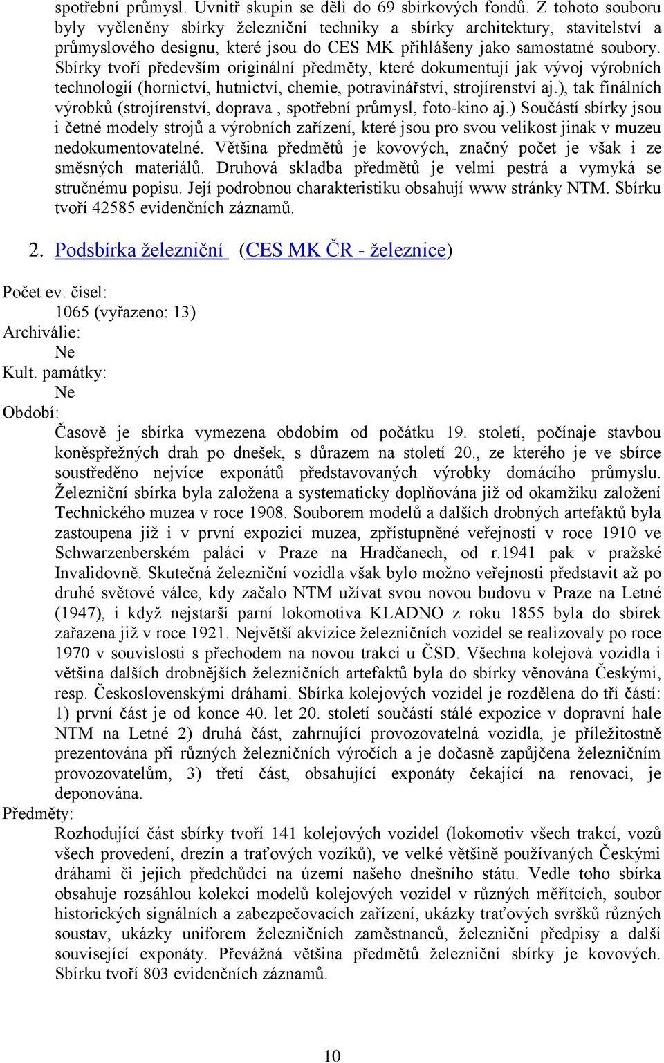 Sbírky tvoří především originální předměty, které dokumentují jak vývoj výrobních technologií (hornictví, hutnictví, chemie, potravinářství, strojírenství aj.