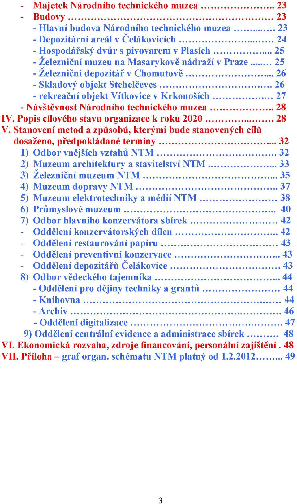 27 - Návštěvnost Národního technického muzea.. 28 IV. Popis cílového stavu organizace k roku 2020.... 28 V. Stanovení metod a způsobů, kterými bude stanovených cílů dosaženo, předpokládané termíny.