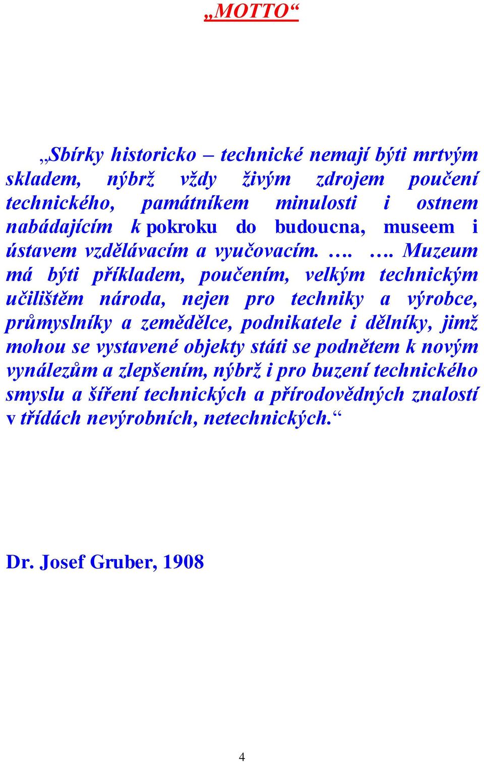 .. Muzeum má býti příkladem, poučením, velkým technickým učilištěm národa, nejen pro techniky a výrobce, průmyslníky a zemědělce, podnikatele i