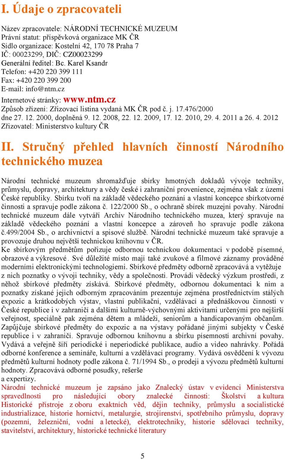 476/2000 dne 27. 12. 2000, doplněná 9. 12. 2008, 22. 12. 2009, 17. 12. 2010, 29. 4. 2011 a 26. 4. 2012 Zřizovatel: Ministerstvo kultury ČR II.