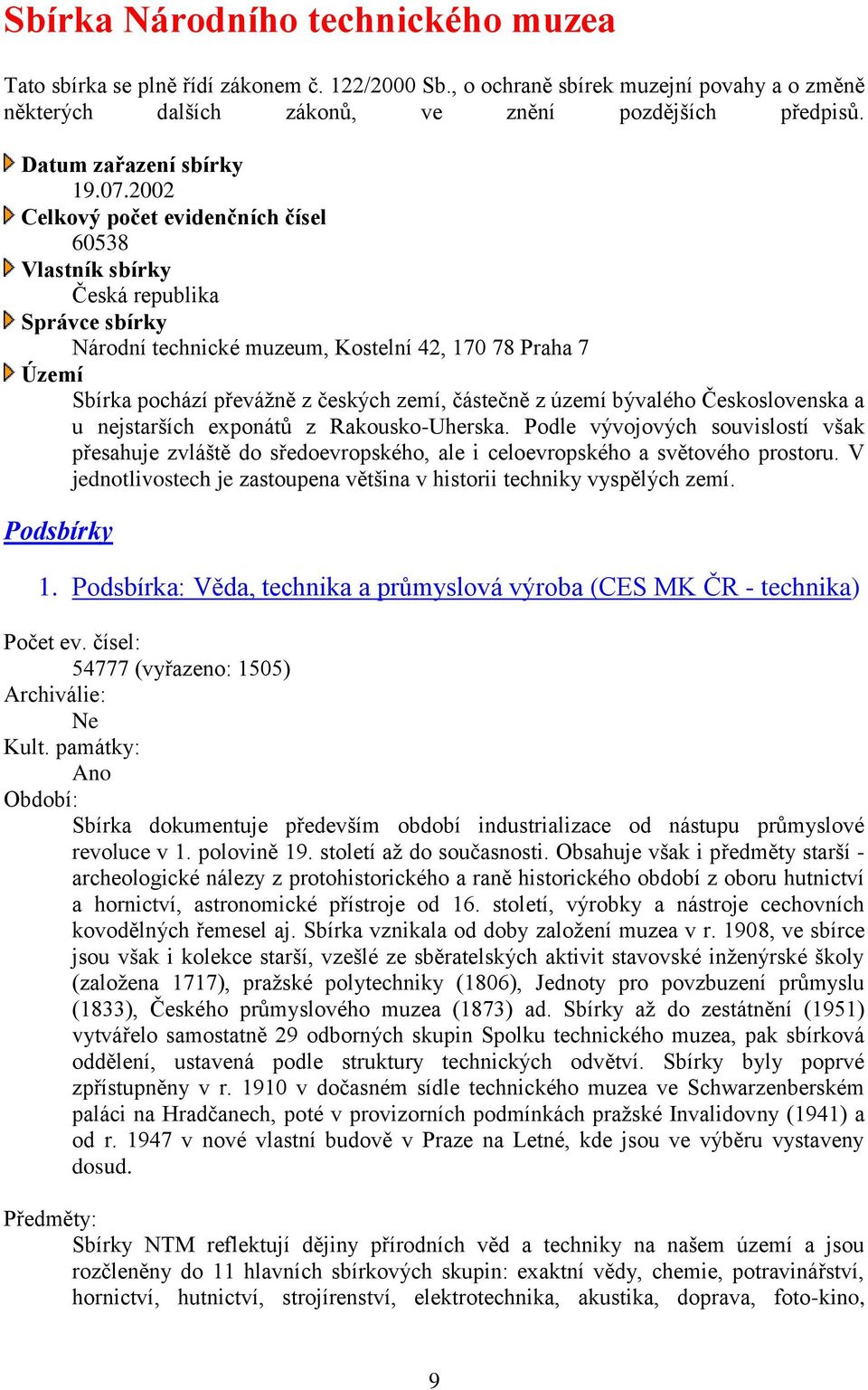 2002 Celkový počet evidenčních čísel 60538 Vlastník sbírky Česká republika Správce sbírky Národní technické muzeum, Kostelní 42, 170 78 Praha 7 Území Sbírka pochází převážně z českých zemí, částečně