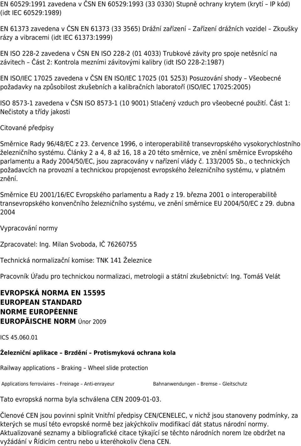 228-2:1987) EN ISO/IEC 17025 zavedena v ČSN EN ISO/IEC 17025 (01 5253) Posuzování shody Všeobecné požadavky na způsobilost zkušebních a kalibračních laboratoří (ISO/IEC 17025:2005) ISO 8573-1