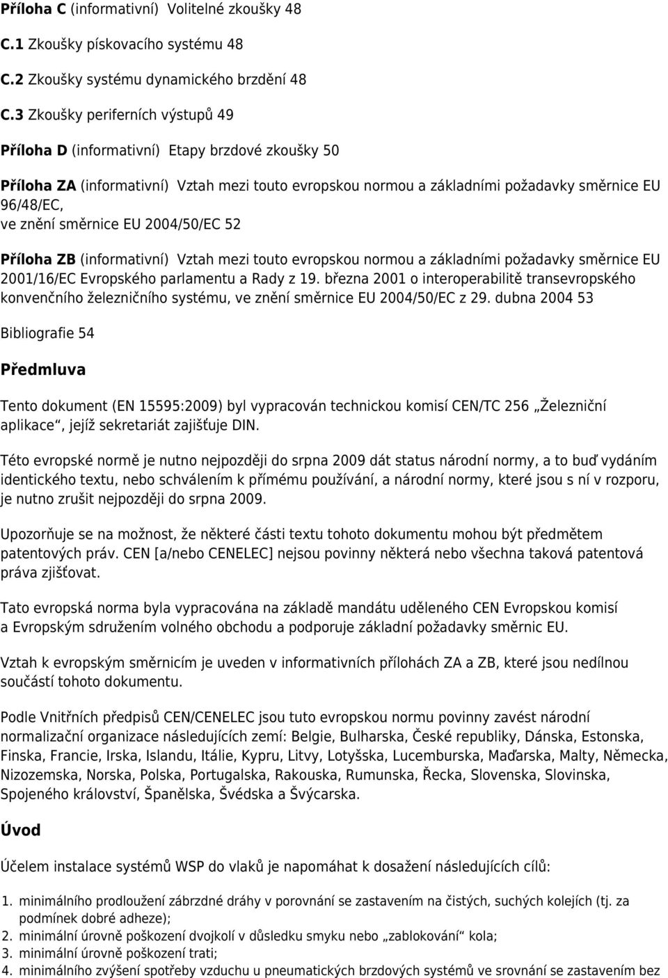 směrnice EU 2004/50/EC 52 Příloha ZB (informativní) Vztah mezi touto evropskou normou a základními požadavky směrnice EU 2001/16/EC Evropského parlamentu a Rady z 19.