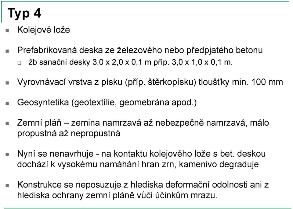 ) Zemní pláň zemina namrzavá až nebezpečně namrzavá, málo propustná až nepropustná Nyní se nenavrhuje - na kontaktu kolejového lože s bet.