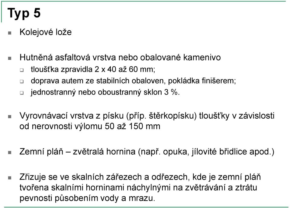 štěrkopísku) tloušťky v závislosti od nerovnosti výlomu 50 až 150 mm Zemní pláň zvětralá hornina (např.