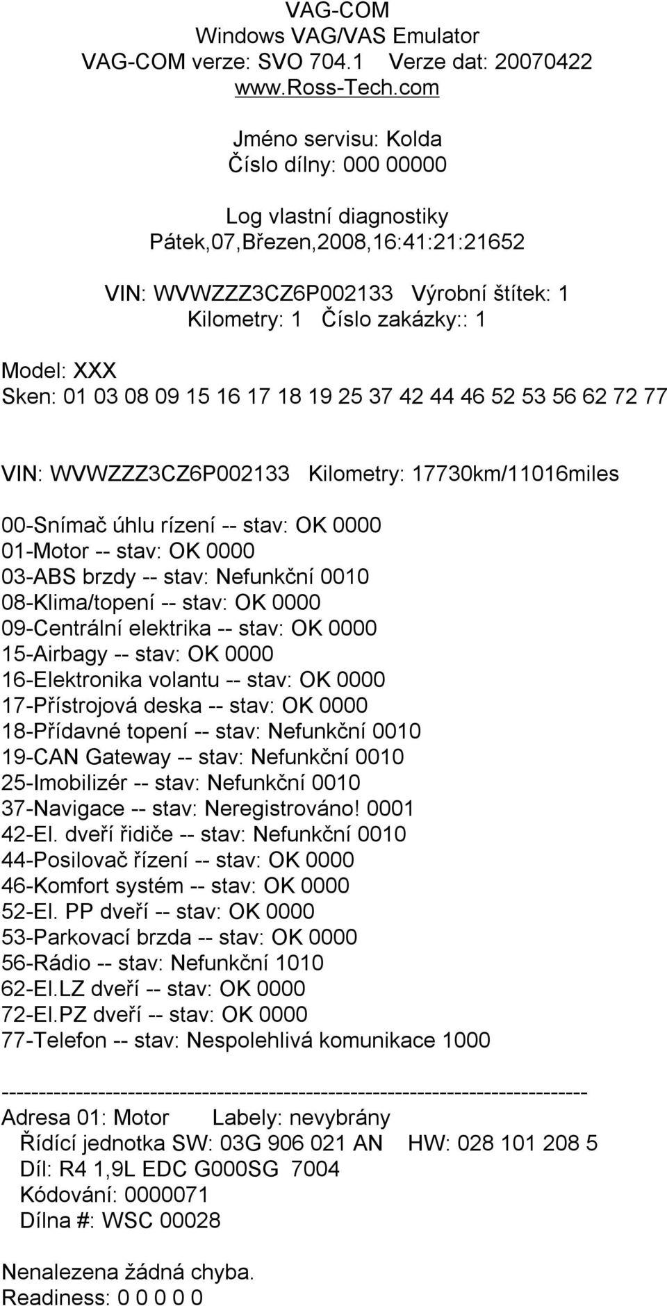 17730km/11016miles 00-Snímač úhlu rízení -- stav: OK 0000 01-Motor -- stav: OK 0000 03-ABS brzdy -- stav: Nefunkční 0010 08-Klima/topení -- stav: OK 0000 09-Centrální elektrika -- stav: OK 0000