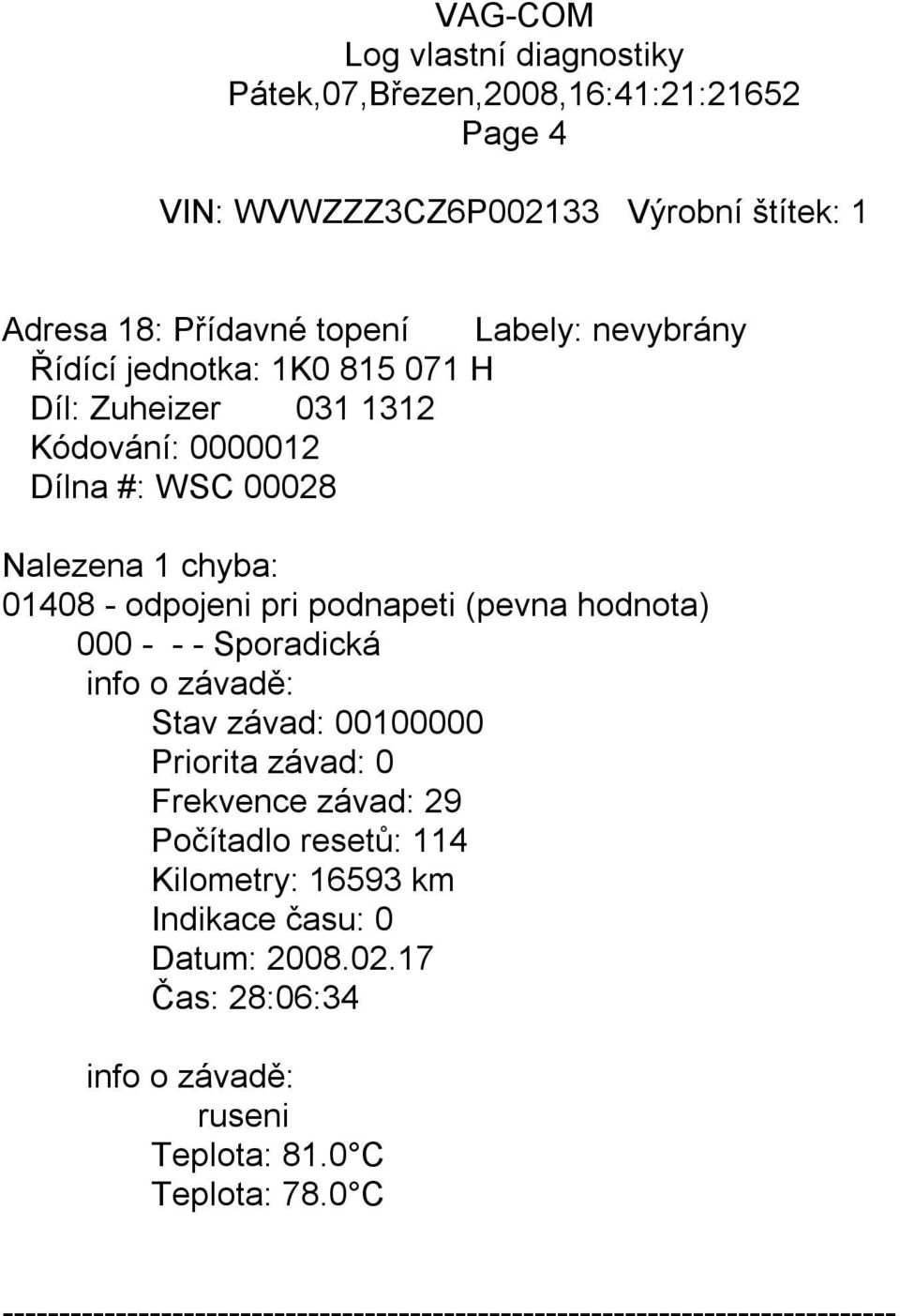 - Sporadická Stav závad: 00100000 Priorita závad: 0 Frekvence závad: 29 Počítadlo resetů: