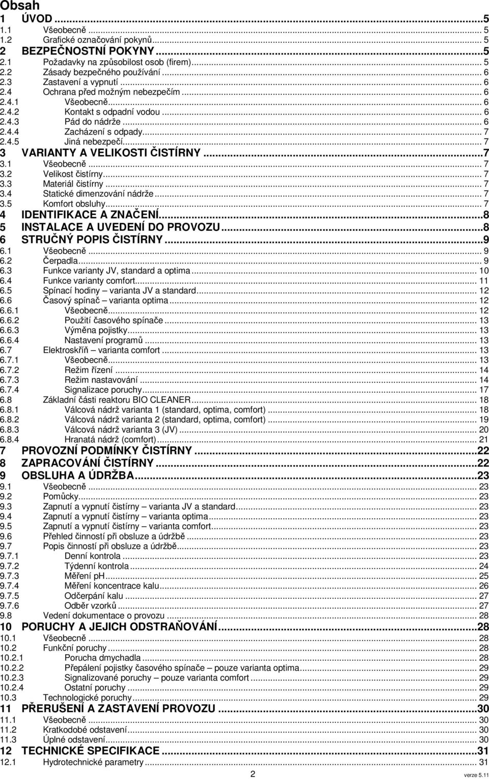 .. 7 3 VARIANTY A VELIKOSTI ČISTÍRNY...7 3.1 Všeobecně... 7 3.2 Velikost čistírny... 7 3.3 Materiál čistírny... 7 3.4 Statické dimenzování nádrže... 7 3.5 Komfort obsluhy... 7 4 IDENTIFIKACE A ZNAČENÍ.