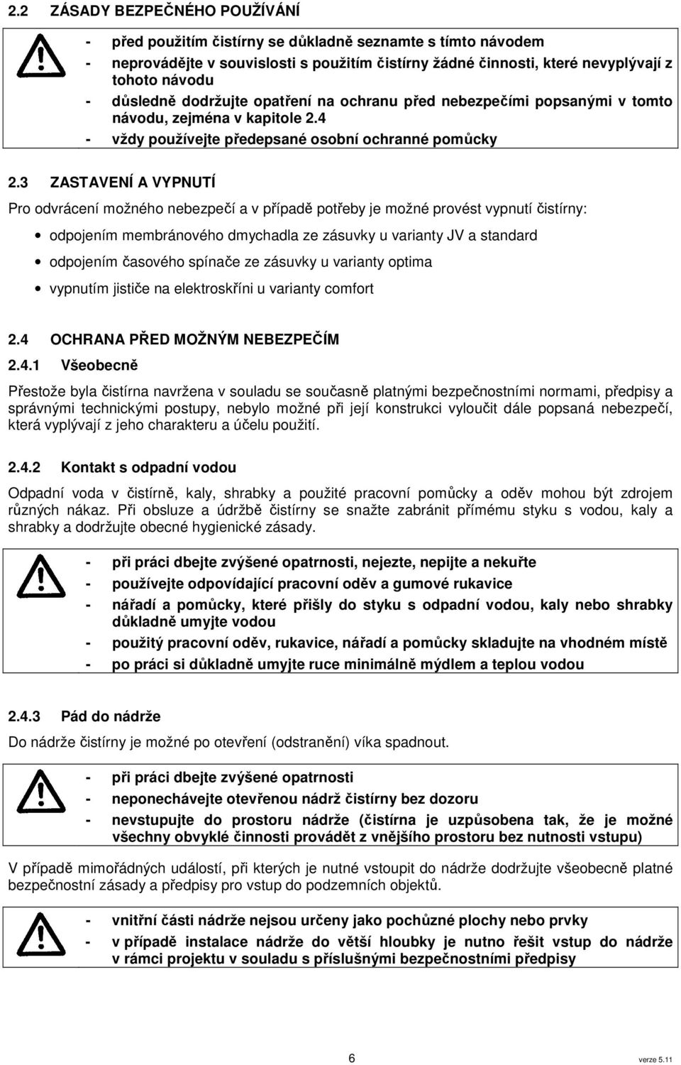 3 ZASTAVENÍ A VYPNUTÍ Pro odvrácení možného nebezpečí a v případě potřeby je možné provést vypnutí čistírny: odpojením membránového dmychadla ze zásuvky u varianty JV a standard odpojením časového