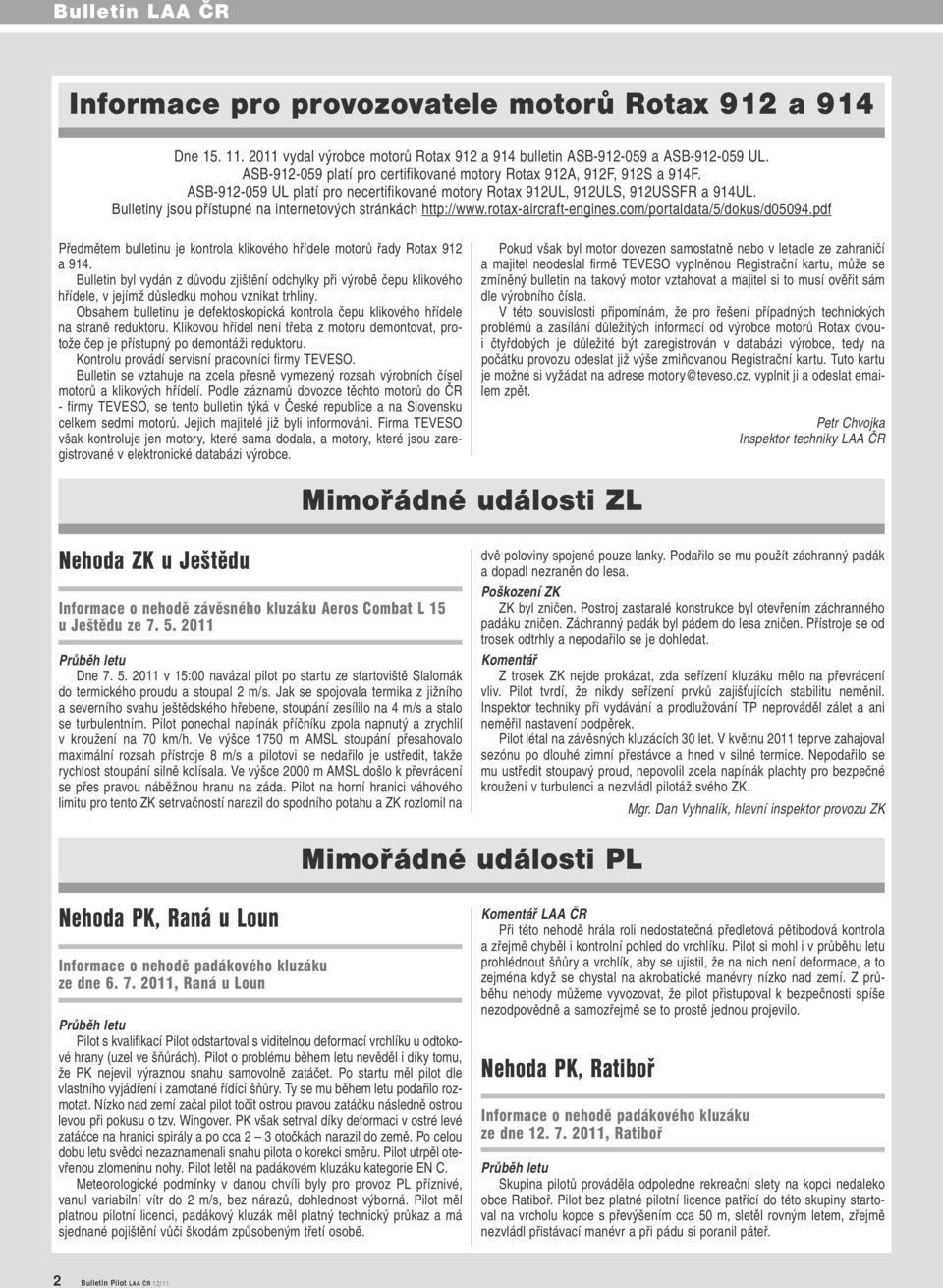 Bulletiny jsou přístupné na internetových stránkách http://www.rotax-aircraft-engines.com/portaldata/5/dokus/d05094.pdf Předmětem bulletinu je kontrola klikového hřídele motorů řady Rotax 912 a 914.