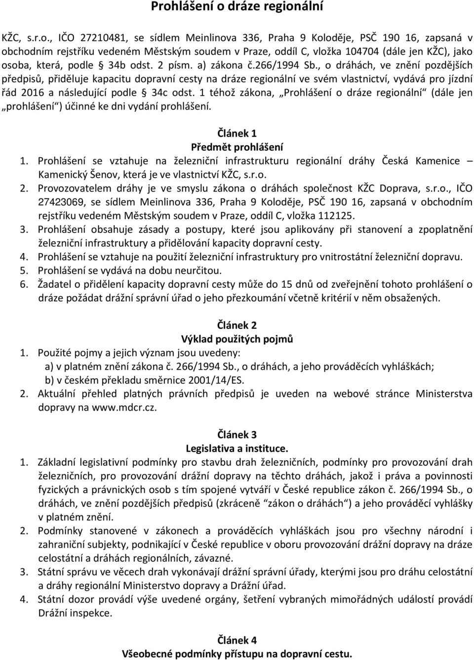 , o dráhách, ve znění pozdějších předpisů, přiděluje kapacitu dopravní cesty na dráze regionální ve svém vlastnictví, vydává pro jízdní řád 2016 a následující podle 34c odst.