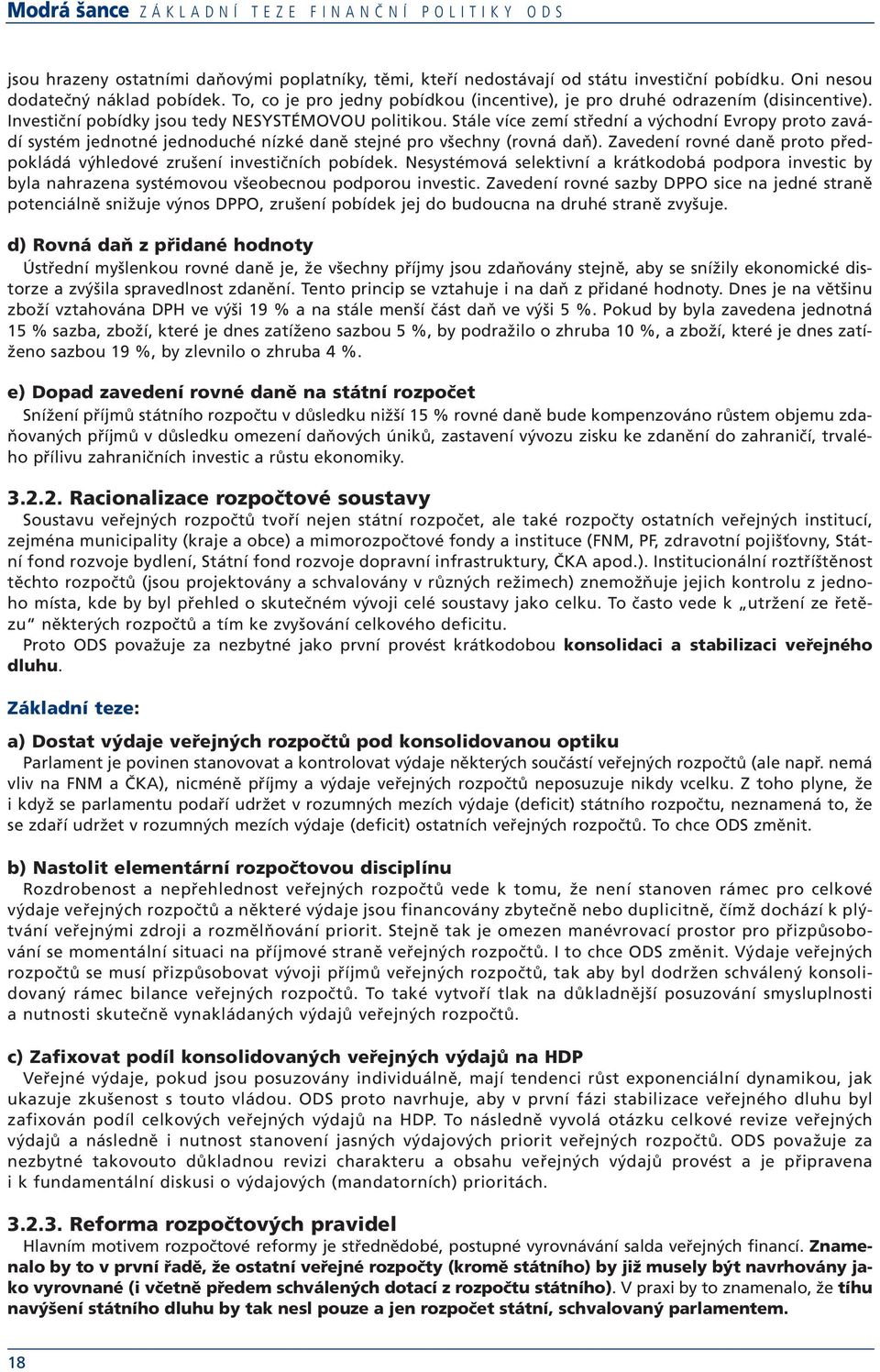 Stále více zemí střední a východní Evropy proto zavádí systém jednotné jednoduché nízké daně stejné pro všechny (rovná daň).