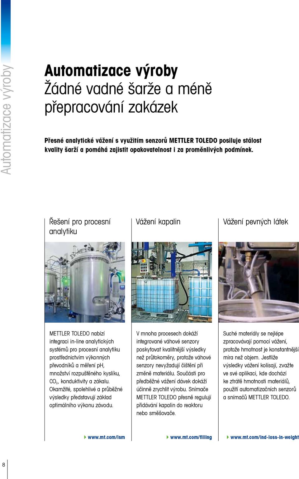 Řešení pro procesní analytiku Vážení kapalin Vážení pevných látek METTLER TOLEDO nabízí integraci in-line analytických systémů pro procesní analytiku prostřednictvím výkonných převodníků a měření ph,