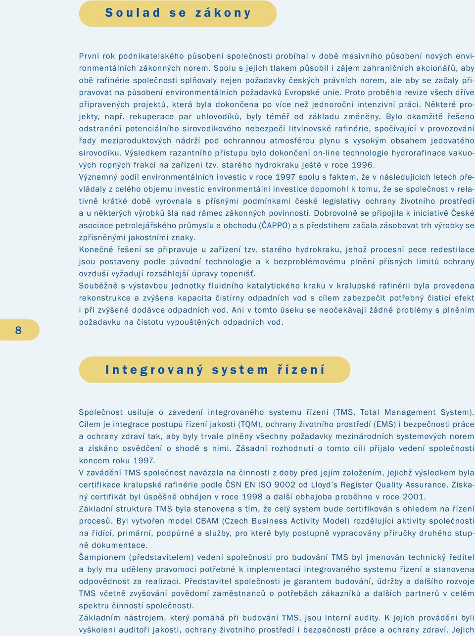 environmentálních požadavků Evropské unie. Proto proběhla revize všech dříve připravených projektů, která byla dokončena po více než jednoroční intenzivní práci. Některé projekty, např.