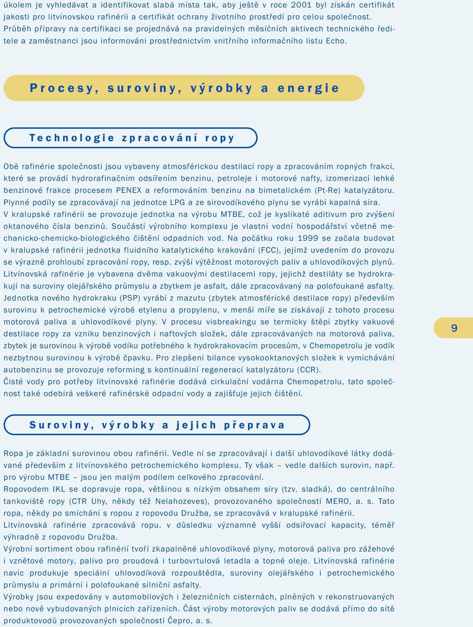 Procesy, suroviny, výrobky a energie Technologie zpracování ropy Obě rafinérie společnosti jsou vybaveny atmosférickou destilací ropy a zpracováním ropných frakcí, které se provádí hydrorafinačním