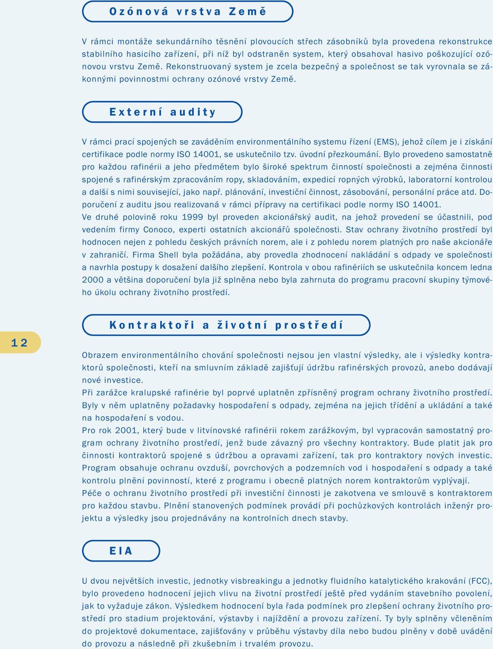 Externí audity V rámci prací spojených se zaváděním environmentálního systemu řízení (EMS), jehož cílem je i získání certifikace podle normy ISO 14001, se uskutečnilo tzv. úvodní přezkoumání.