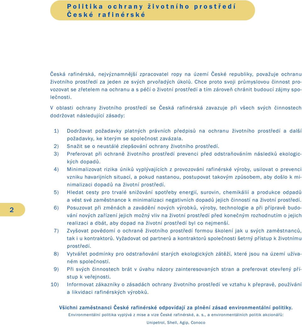 V oblasti ochrany životního prostředí se Česká rafinérská zavazuje při všech svých činnostech dodržovat následující zásady: 2 1) Dodržovat požadavky platných právních předpisů na ochranu životního