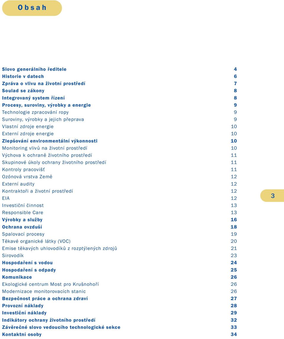 ochraně životního prostředí 11 Skupinové úkoly ochrany životního prostředí 11 Kontroly pracovišť 11 Ozónová vrstva Země 12 Externí audity 12 Kontraktoři a životní prostředí 12 EIA 12 Investiční