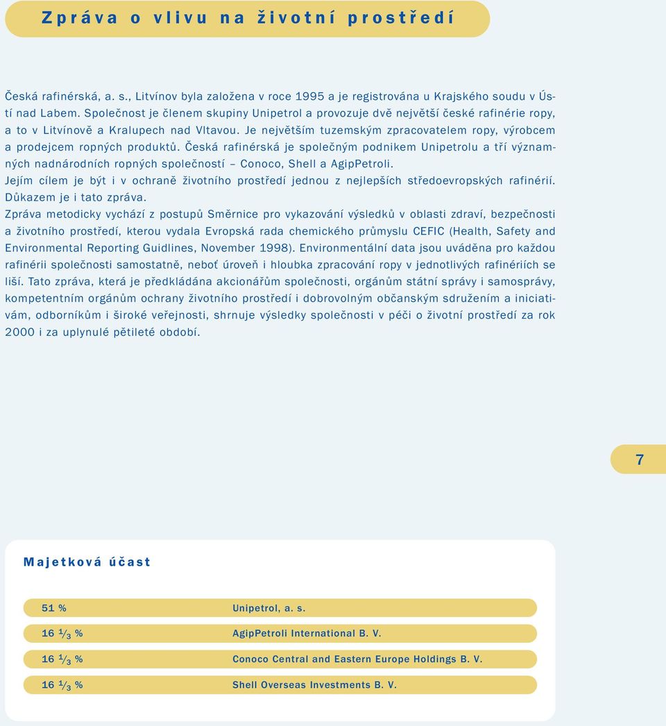 Je největším tuzemským zpracovatelem ropy, výrobcem a prodejcem ropných produktů.