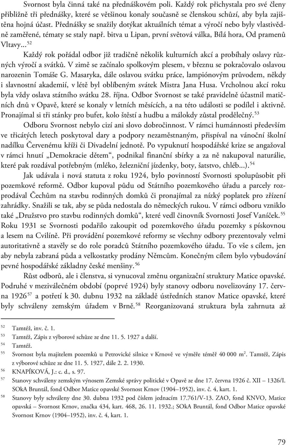 .. 52 Každý rok pořádal odbor již tradičně několik kulturních akcí a probíhaly oslavy různých výročí a svátků. V zimě se začínalo spolkovým plesem, v březnu se pokračovalo oslavou narozenin Tomáše G.