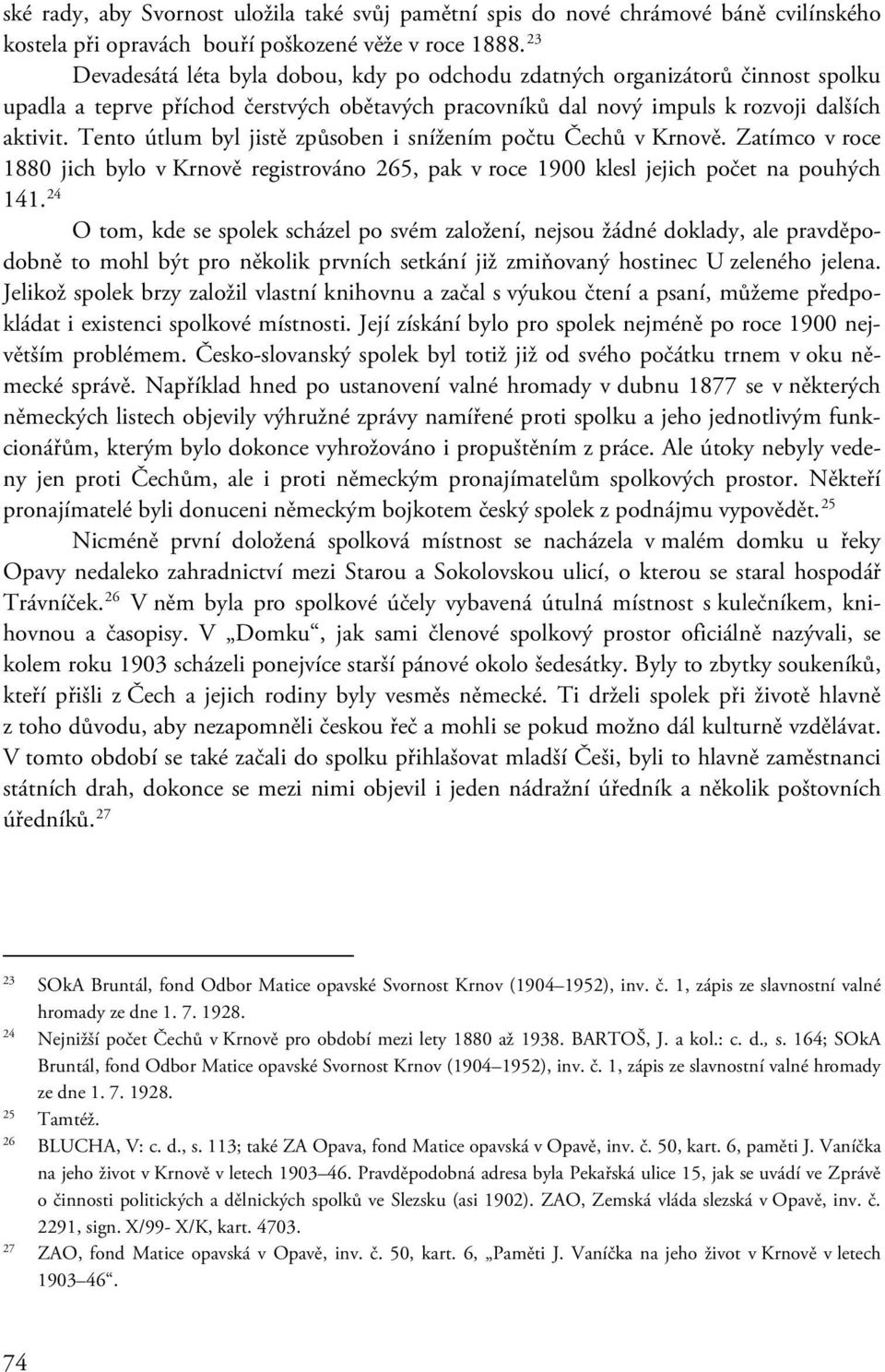 Tento útlum byl jistě způsoben i snížením počtu Čechů v Krnově. Zatímco v roce 1880 jich bylo v Krnově registrováno 265, pak v roce 1900 klesl jejich počet na pouhých 141.