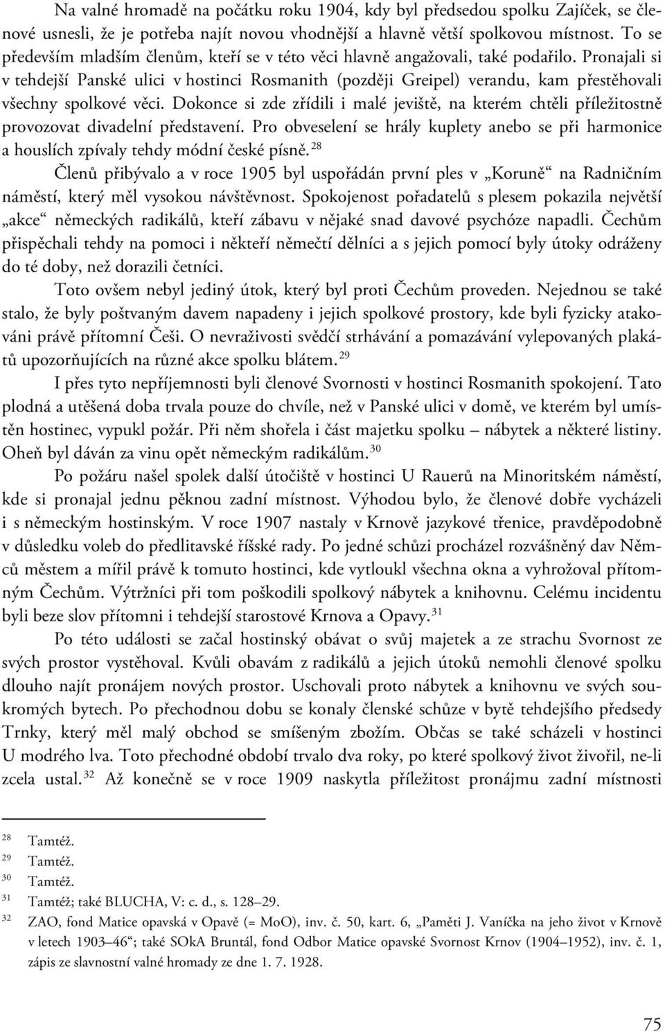 Pronajali si v tehdejší Panské ulici v hostinci Rosmanith (později Greipel) verandu, kam přestěhovali všechny spolkové věci.