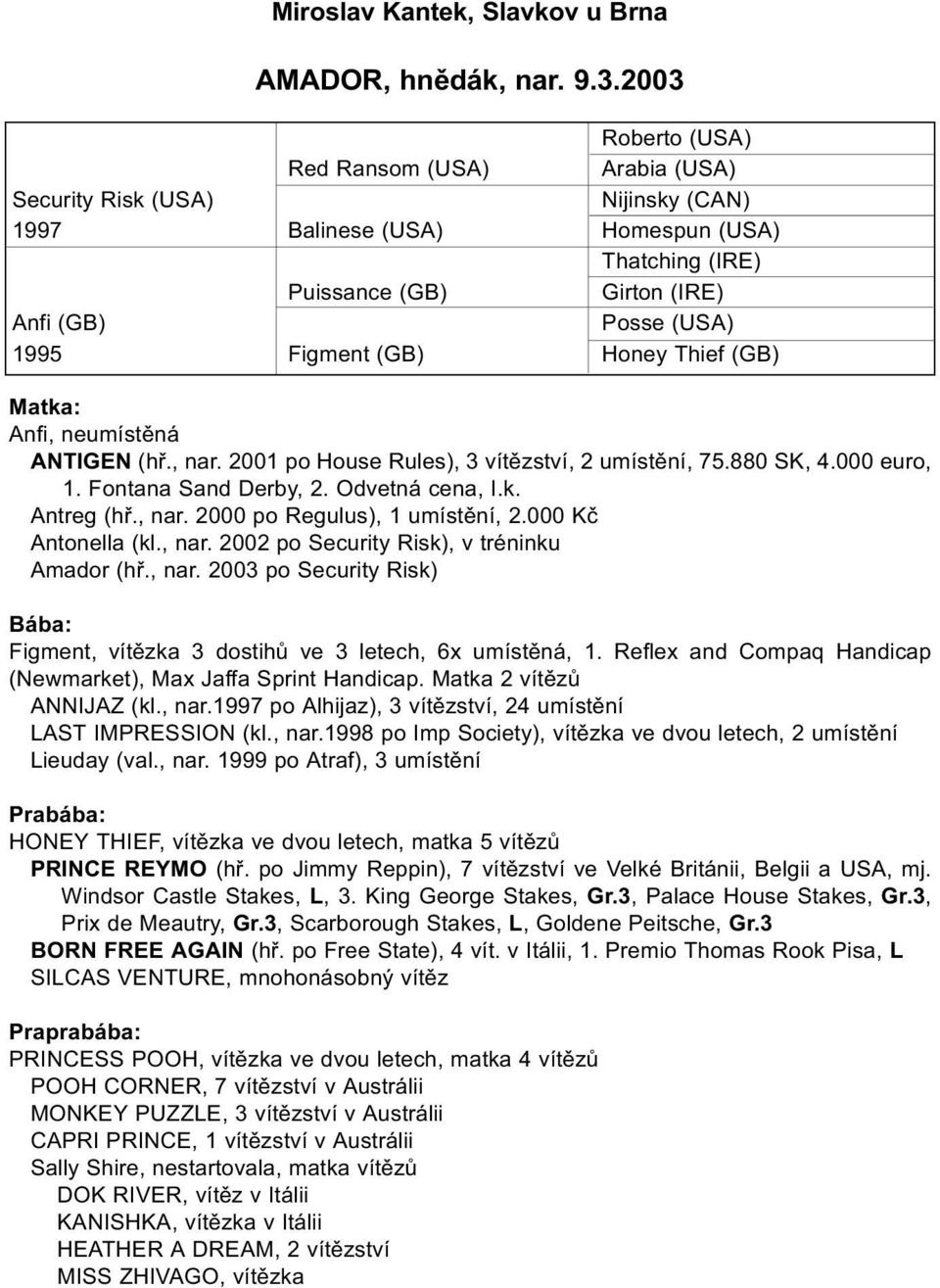 (GB) Honey Thief (GB) Anfi, neumístěná ANTIGEN (hř., nar. 2001 po House Rules), 3 vítězství, 2 umístění, 75.880 SK, 4.000 euro, 1. Fontana Sand Derby, 2. Odvetná cena, I.k. Antreg (hř., nar. 2000 po Regulus), 1 umístění, 2.