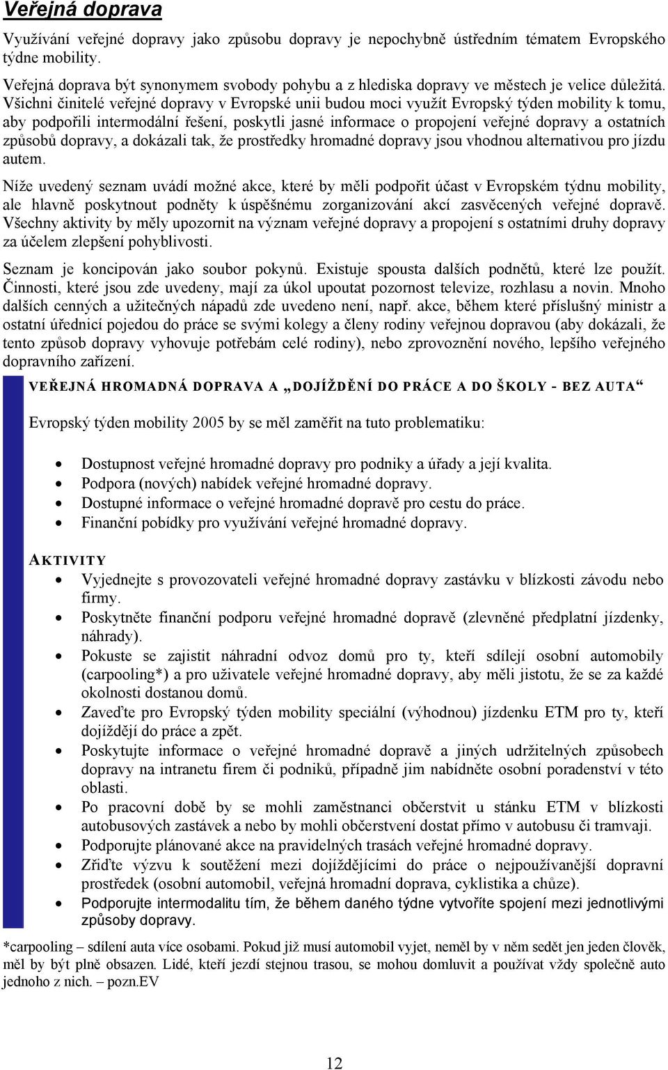 Všichni činitelé veřejné dopravy v Evropské unii budou moci využít Evropský týden mobility k tomu, aby podpořili intermodální řešení, poskytli jasné informace o propojení veřejné dopravy a ostatních