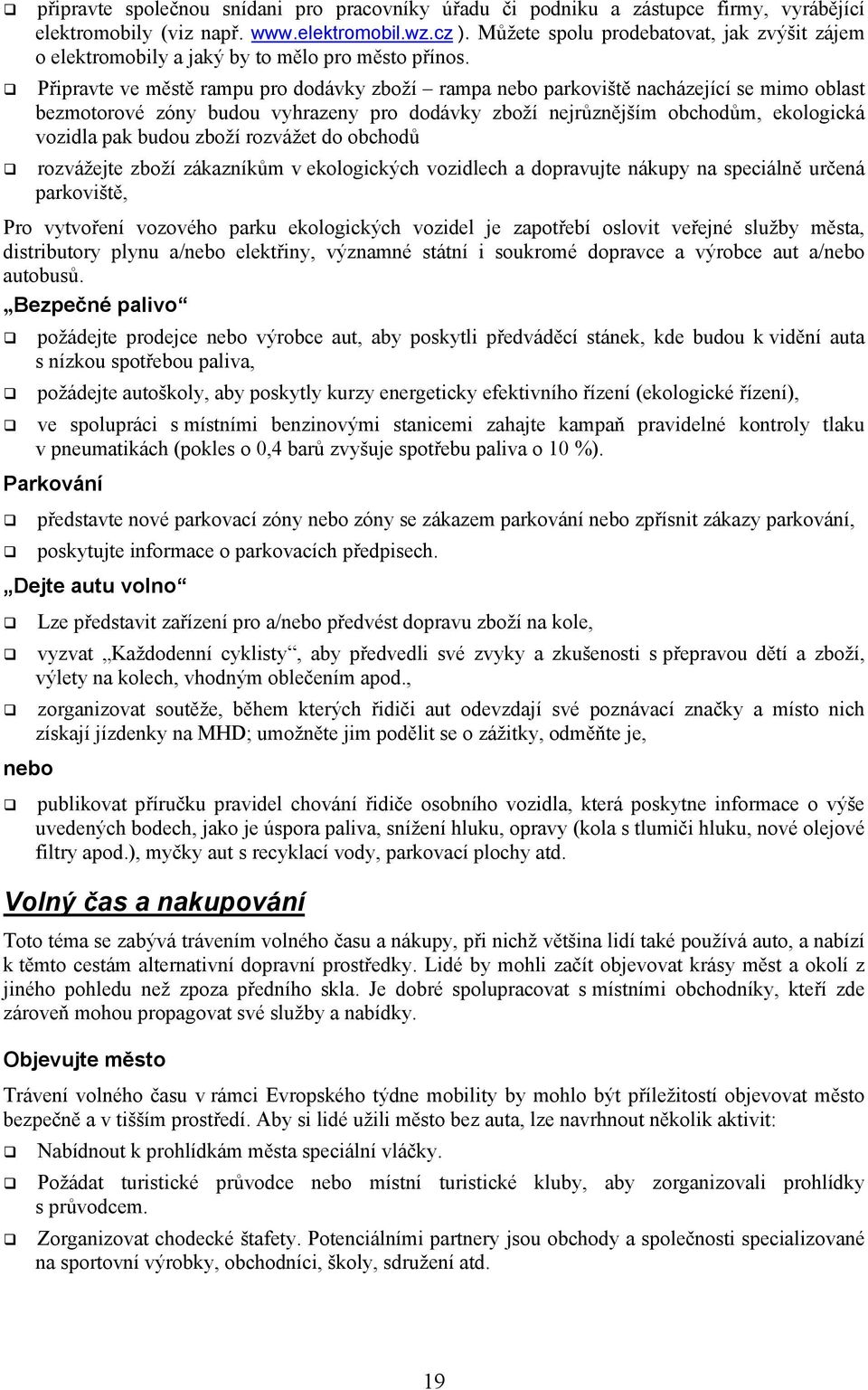 Připravte ve městě rampu pro dodávky zboží rampa nebo parkoviště nacházející se mimo oblast bezmotorové zóny budou vyhrazeny pro dodávky zboží nejrůznějším obchodům, ekologická vozidla pak budou