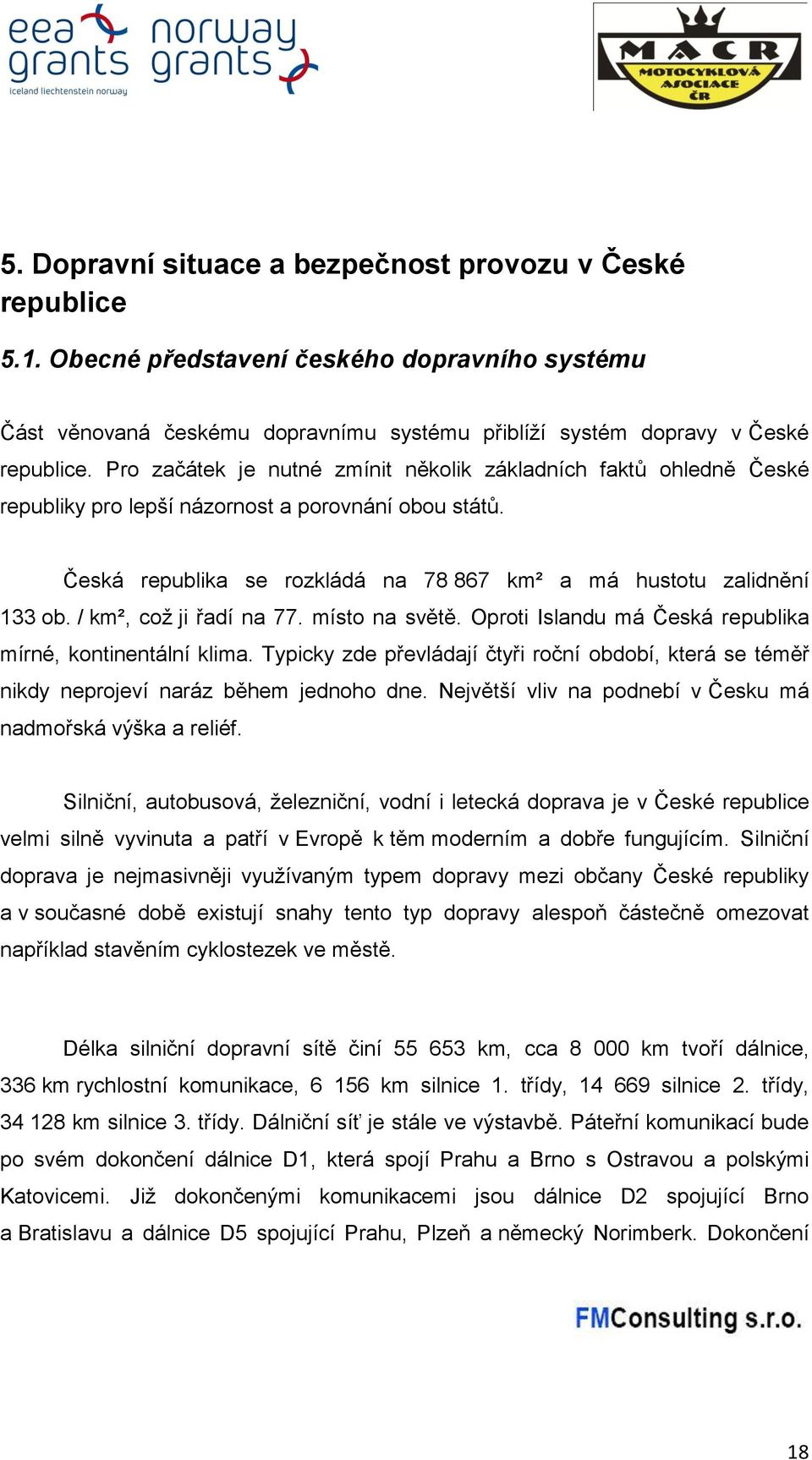 / km², což ji řadí na 77. místo na světě. Oproti Islandu má Česká republika mírné, kontinentální klima.