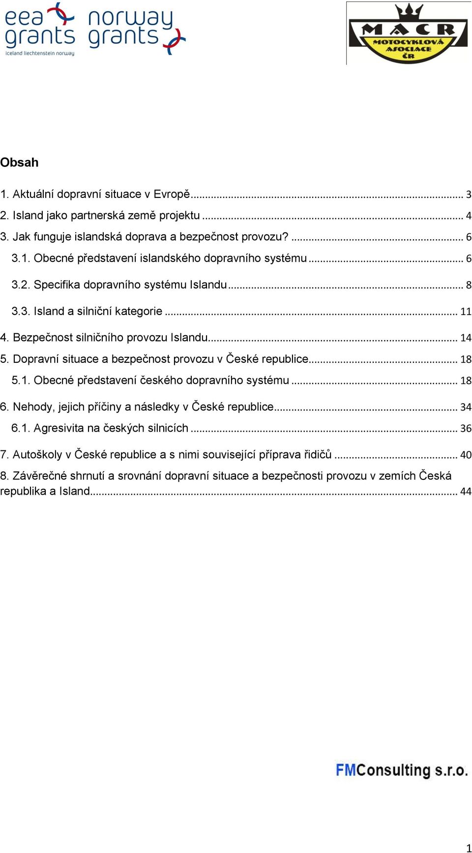 Dopravní situace a bezpečnost provozu v České republice... 18 5.1. Obecné představení českého dopravního systému... 18 6. Nehody, jejich příčiny a následky v České republice... 34 6.1. Agresivita na českých silnicích.