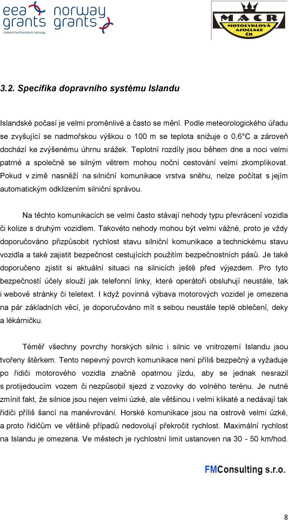 Teplotní rozdíly jsou během dne a noci velmi patrné a společně se silným větrem mohou noční cestování velmi zkomplikovat.