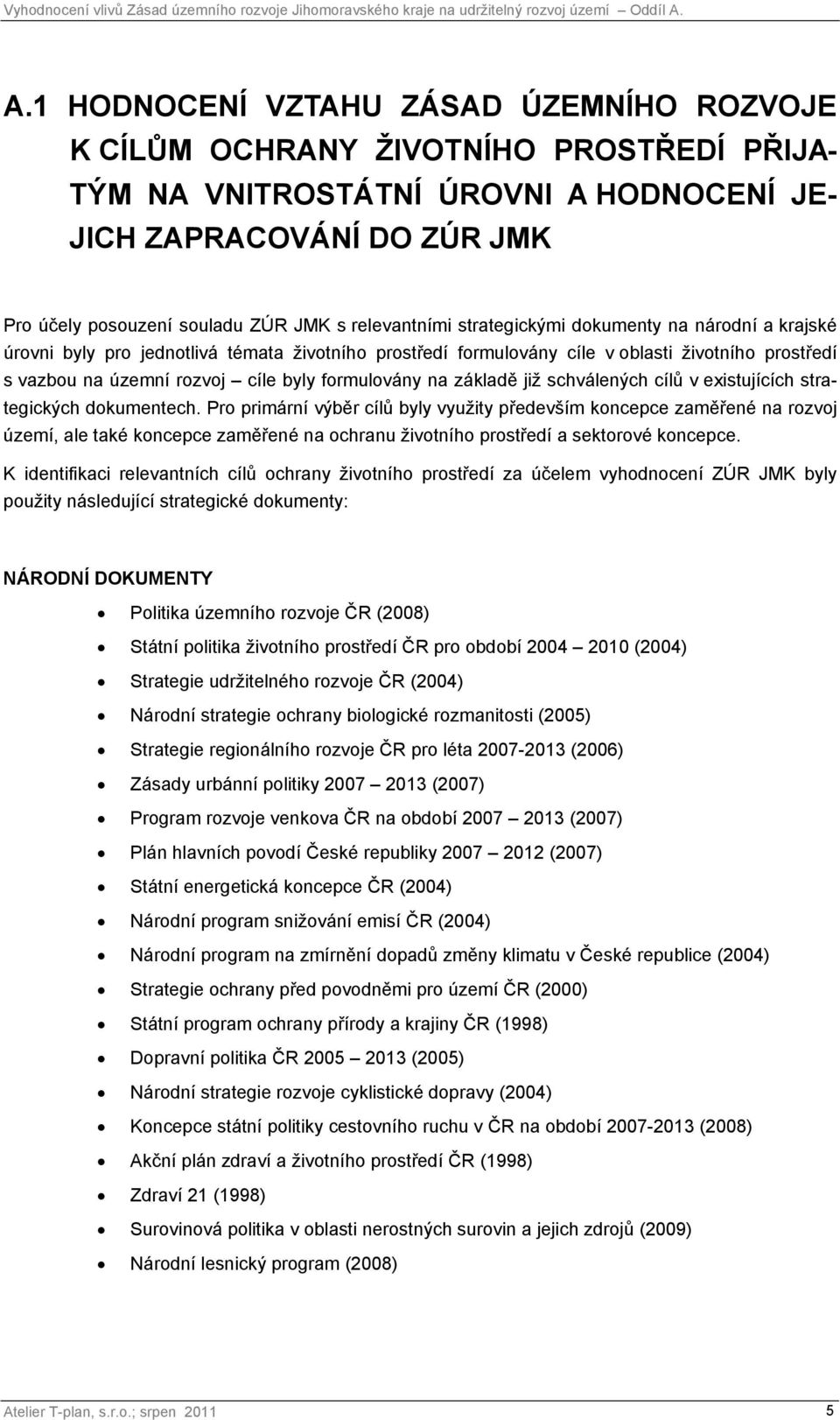 formulovány na základě již schválených cílů v existujících strategických dokumentech.