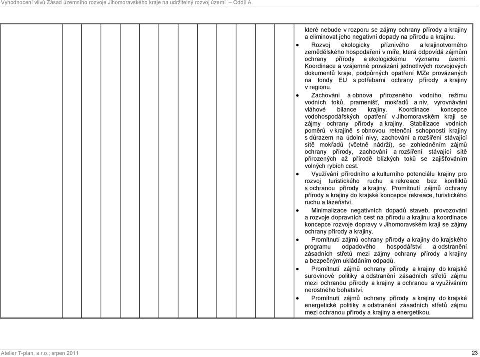 Koordinace a vzájemné provázání jednotlivých rozvojových dokumentů, podpůrných opatření MZe provázaných na fondy EU s potřebami ochrany přírody a krajiny v regionu.