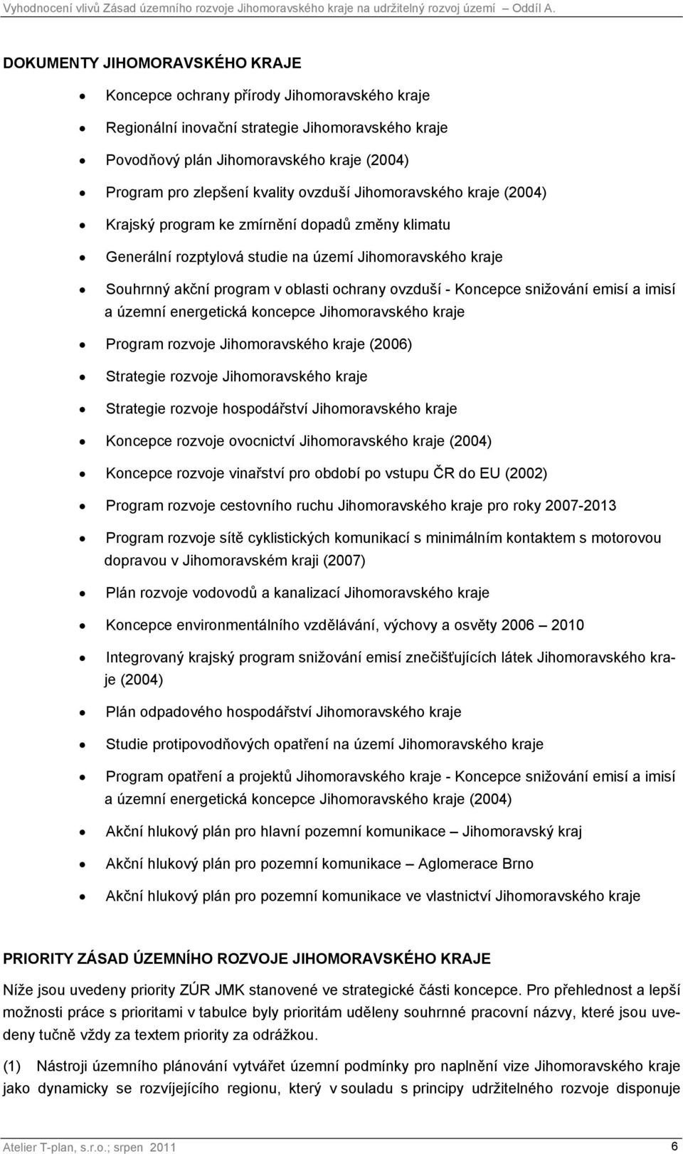 a imisí a územní energetická koncepce Jihomoravského Program rozvoje Jihomoravského (2006) Strategie rozvoje Jihomoravského Strategie rozvoje hospodářství Jihomoravského Koncepce rozvoje ovocnictví