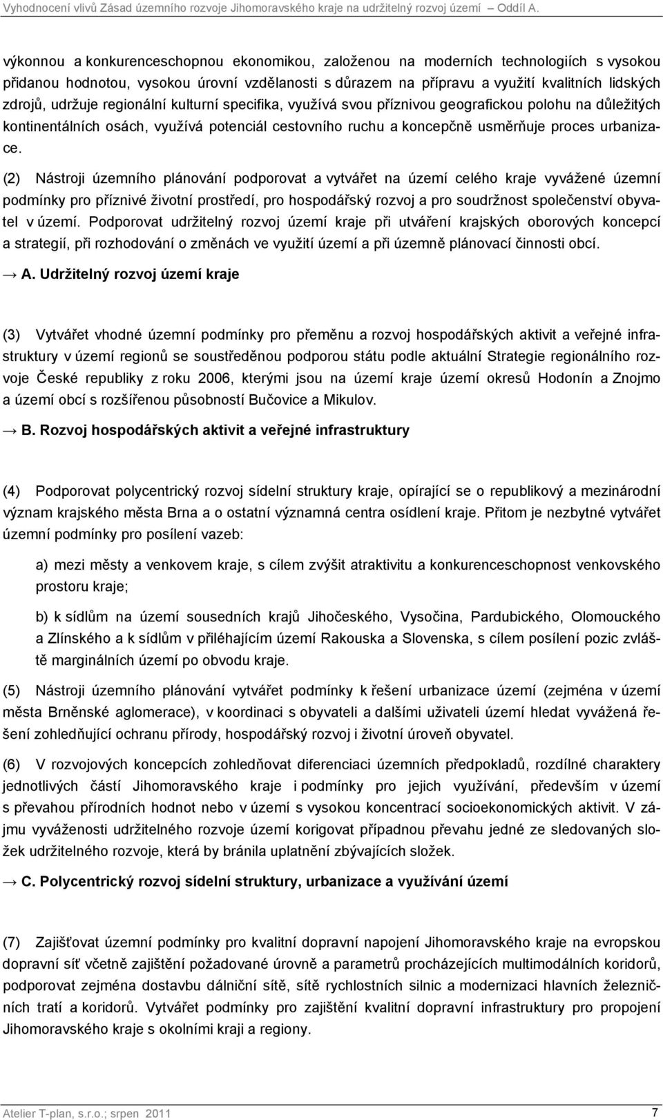 (2) Nástroji územního plánování podporovat a vytvářet na území celého vyvážené územní podmínky pro příznivé životní prostředí, pro hospodářský rozvoj a pro soudržnost společenství obyvatel v území.